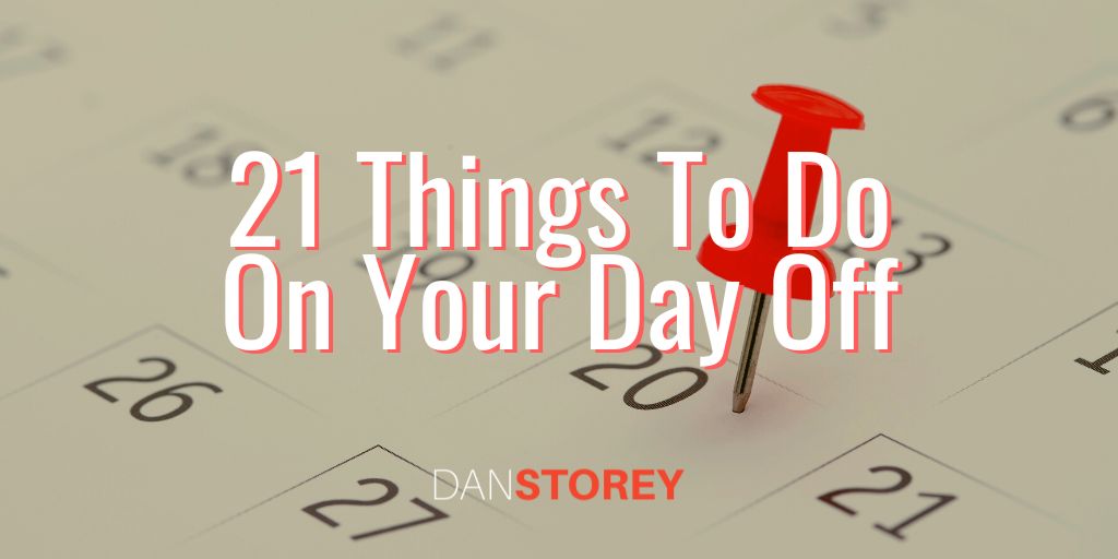 Day Things 21 Things To Do On Your Day Off - DanStorey.com